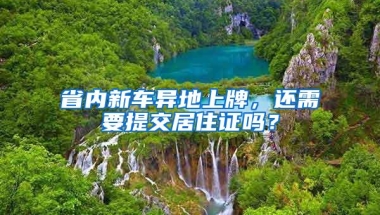 省内新车异地上牌，还需要提交居住证吗？