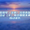 警探号｜注意！北京市居住证（卡）有效期限不再自动延长