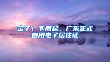 定了！下周起，广东正式启用电子居住证