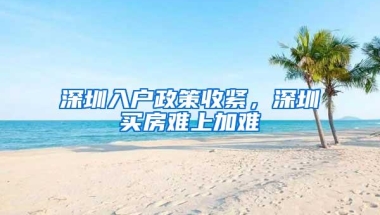 深圳入户政策收紧，深圳买房难上加难
