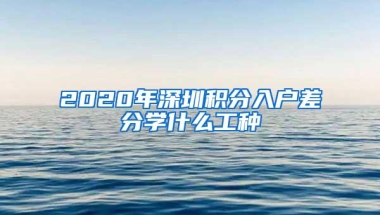 2020年深圳积分入户差分学什么工种