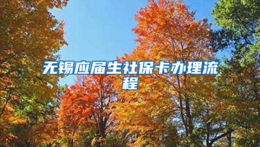 无锡应届生社保卡办理流程