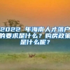 2022 年海南人才落户的要求是什么？购房政策是什么呢？