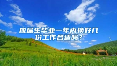 应届生毕业一年内换好几份工作合适吗？