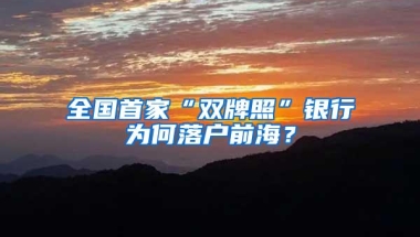 全国首家“双牌照”银行为何落户前海？