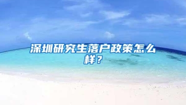 深圳研究生落户政策怎么样？