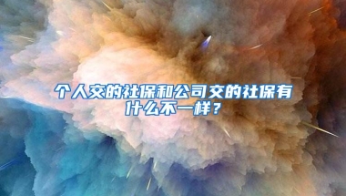 个人交的社保和公司交的社保有什么不一样？
