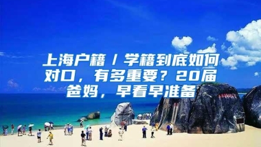 上海户籍／学籍到底如何对口，有多重要？20届爸妈，早看早准备
