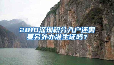 2018深圳积分入户还需要另外办准生证吗？