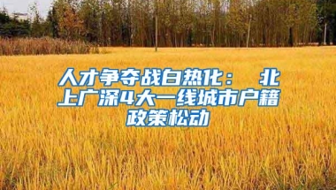 人才争夺战白热化： 北上广深4大一线城市户籍政策松动