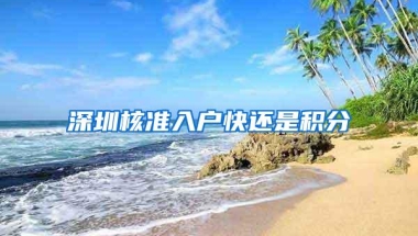 深圳核准入户快还是积分