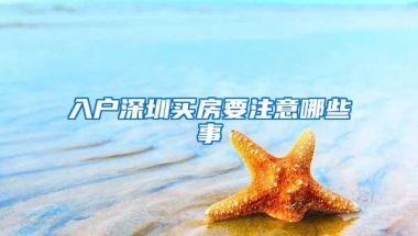 入户深圳买房要注意哪些事