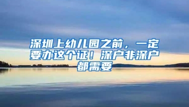 深圳上幼儿园之前，一定要办这个证！深户非深户都需要