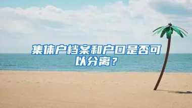 集体户档案和户口是否可以分离？