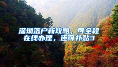 深圳落户新攻略，可全程在线办理，还可补贴3