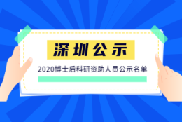 深圳市拟发放出站博士后科研资助人员公示名单(2020年一批次)