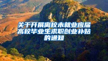 关于开展离校未就业应届高校毕业生求职创业补贴的通知