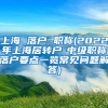 上海 落户 职称(2022年上海居转户-中级职称落户要点一览常见问题解答)