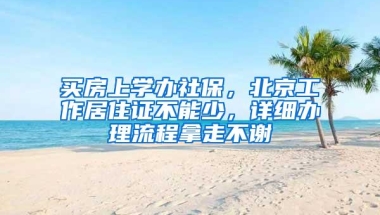 买房上学办社保，北京工作居住证不能少，详细办理流程拿走不谢