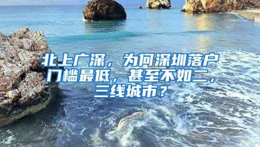 北上广深，为何深圳落户门槛最低，甚至不如二，三线城市？