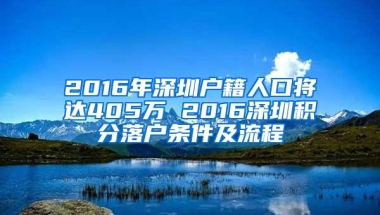 2016年深圳户籍人口将达405万 2016深圳积分落户条件及流程
