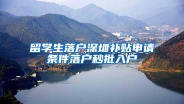 留学生落户深圳补贴申请条件落户秒批入户