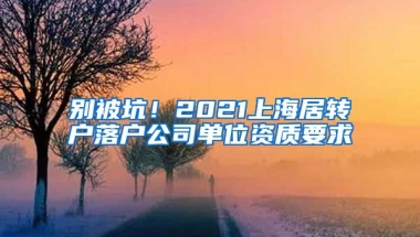 别被坑！2021上海居转户落户公司单位资质要求