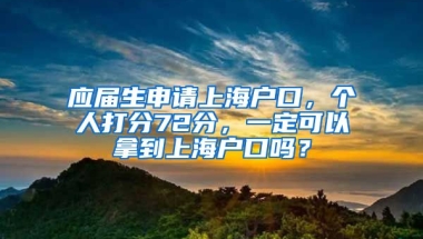 应届生申请上海户口，个人打分72分，一定可以拿到上海户口吗？