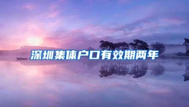 深圳集体户口有效期两年