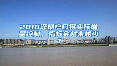 2018深圳户口将实行增量控制，指标会越来越少？