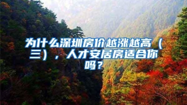 为什么深圳房价越涨越高（三），人才安居房适合你吗？