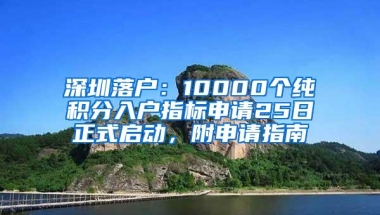 深圳落户：10000个纯积分入户指标申请25日正式启动，附申请指南