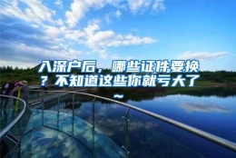 入深户后，哪些证件要换？不知道这些你就亏大了~