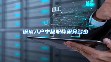 深圳入户中级职称积分多少