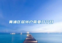 黄浦区居转户需要几个月