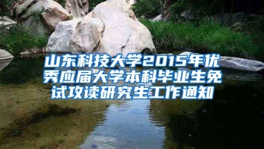 山东科技大学2015年优秀应届大学本科毕业生免试攻读研究生工作通知