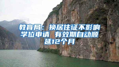 教育局：换居住证不影响学位申请 有效期自动顺延12个月