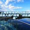 上海发布海外人才新政，这些人落户将有“绿色通道”