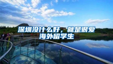 深圳没什么好，就是很爱海外留学生