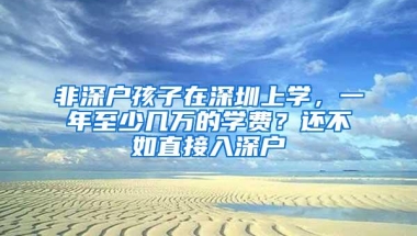 非深户孩子在深圳上学，一年至少几万的学费？还不如直接入深户