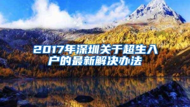2017年深圳关于超生入户的最新解决办法