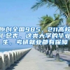 原创全国985、211高校汇总表，这类大学的毕业生，考研就业都有保障