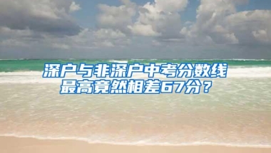 深户与非深户中考分数线最高竟然相差67分？