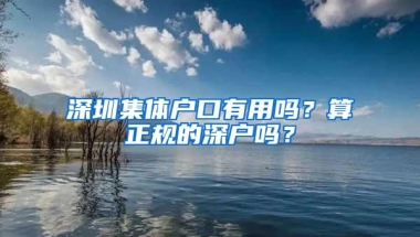 深圳集体户口有用吗？算正规的深户吗？