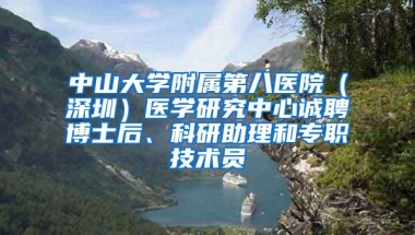中山大学附属第八医院（深圳）医学研究中心诚聘博士后、科研助理和专职技术员