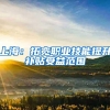 上海：拓宽职业技能提升补贴受益范围