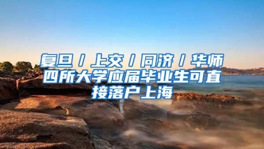 复旦／上交／同济／华师四所大学应届毕业生可直接落户上海