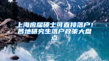 上海应届硕士可直接落户！各地研究生落户政策大盘点