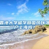 香港大学留学回国可以落户上海吗？