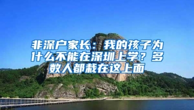 非深户家长：我的孩子为什么不能在深圳上学？多数人都栽在这上面